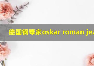 德国钢琴家oskar roman jezior